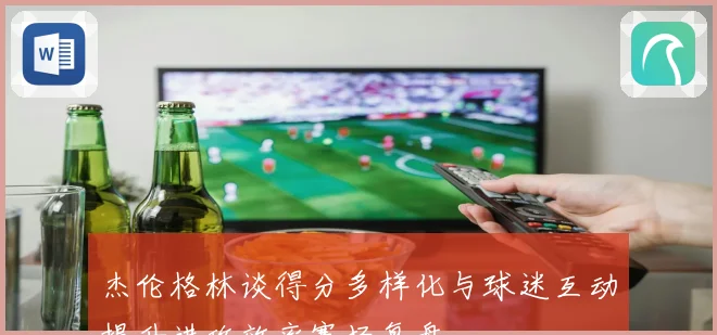 杰伦格林谈得分多样化与球迷互动提升进攻效率赛场复盘
