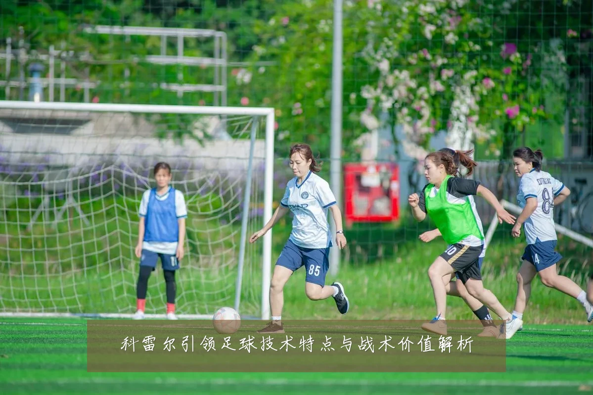 科雷尔引领足球技术特点与战术价值解析